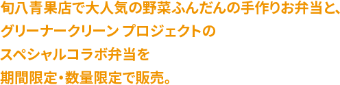 旬八青果店で大人気の野菜ふんだんの手作りお弁当と、グリーナークリーン プロジェクトのスペシャルコラボ弁当を期間限定・数量限定で販売。