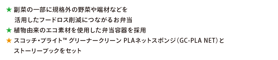 ・副菜の一部に規格外の野菜や端材などを活用したフードロス削減につながるお弁当・植物由来のエコ素材を使用した弁当容器を採用・スコッチ・ブライト™ グリーナークリーン PLAネットスポンジ（GC-PLANET）とストーリーブックをセット