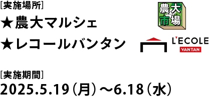[実施場所]★農大マルシェ★レコールバンタン[実施期間]2025.5.19（月）～6.18（水）